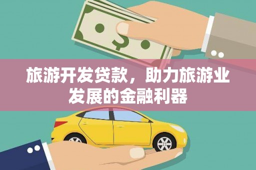 潞城旅游开发贷款，助力旅游业发展的金融利器