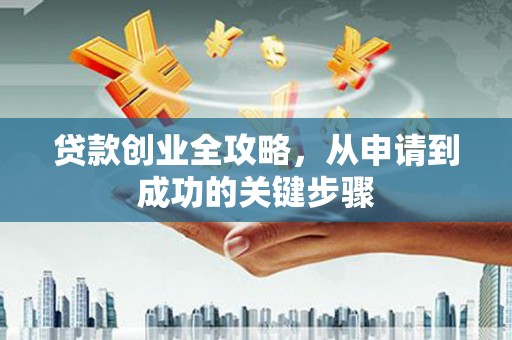 潞城贷款创业全攻略，从申请到成功的关键步骤