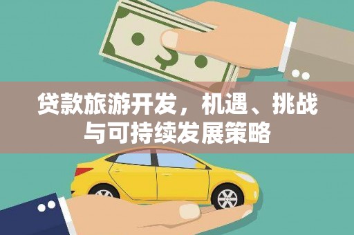 潞城贷款旅游开发，机遇、挑战与可持续发展策略