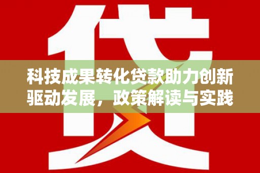 潞城科技成果转化贷款助力创新驱动发展，政策解读与实践探索