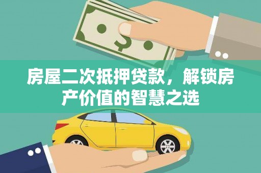 潞城房屋二次抵押贷款，解锁房产价值的智慧之选