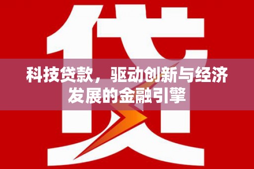 潞城科技贷款，驱动创新与经济发展的金融引擎