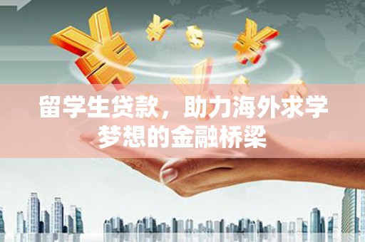 潞城留学生贷款，助力海外求学梦想的金融桥梁