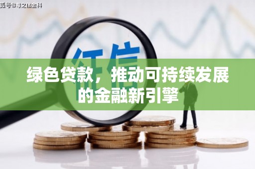 潞城绿色贷款，推动可持续发展的金融新引擎