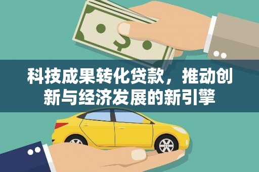 潞城科技成果转化贷款，推动创新与经济发展的新引擎