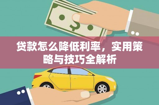 潞城贷款怎么降低利率，实用策略与技巧全解析