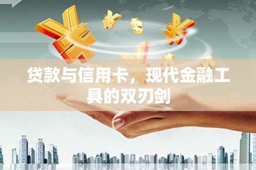 潞城贷款与信用卡，现代金融工具的双刃剑