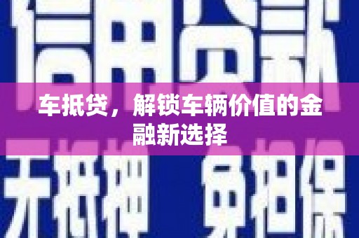 潞城车抵贷，解锁车辆价值的金融新选择