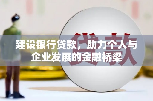 潞城建设银行贷款，助力个人与企业发展的金融桥梁