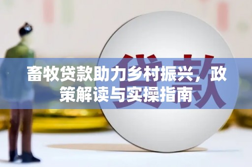 潞城畜牧贷款助力乡村振兴，政策解读与实操指南