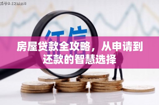 潞城房屋贷款全攻略，从申请到还款的智慧选择