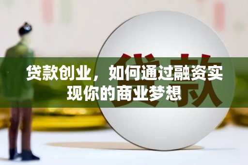潞城贷款创业，如何通过融资实现你的商业梦想