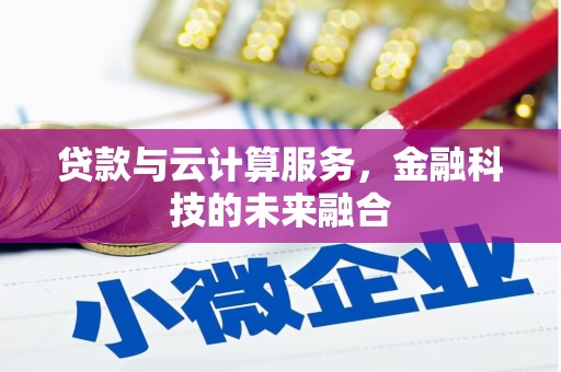 潞城贷款与云计算服务，金融科技的未来融合