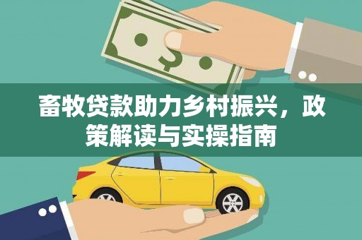 潞城畜牧贷款助力乡村振兴，政策解读与实操指南