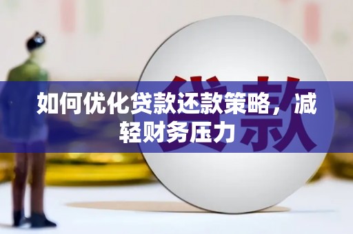 潞城如何优化贷款还款策略，减轻财务压力