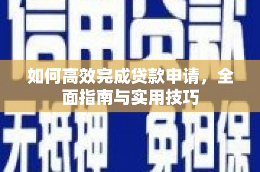潞城如何高效完成贷款申请，全面指南与实用技巧