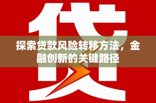 潞城探索贷款风险转移方法，金融创新的关键路径