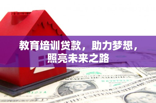 潞城教育培训贷款，助力梦想，照亮未来之路