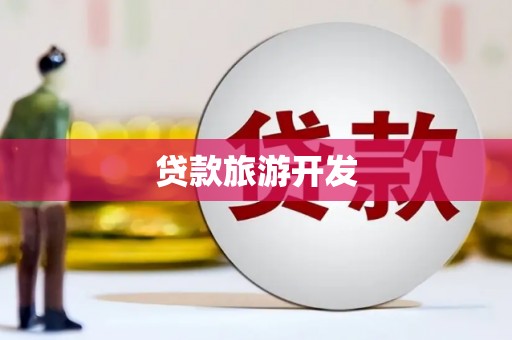 潞城贷款旅游开发