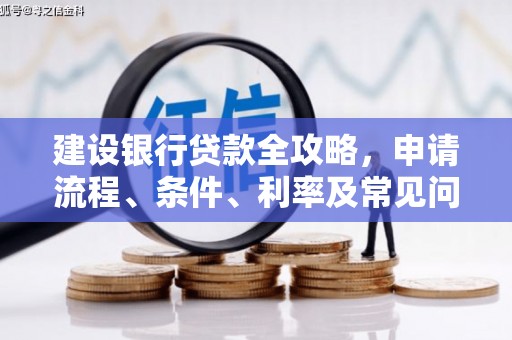 潞城建设银行贷款全攻略，申请流程、条件、利率及常见问题解答
