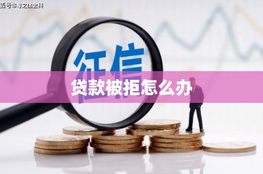 潞城贷款被拒怎么办