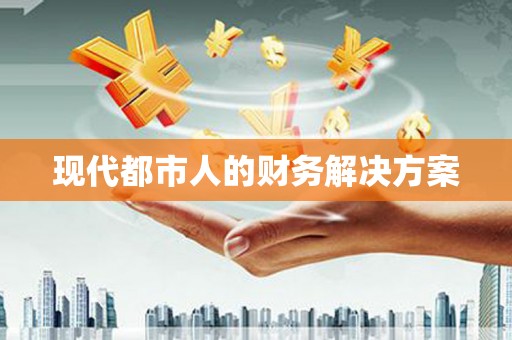 潞城现代都市人的财务解决方案