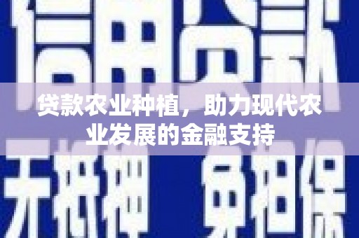 潞城贷款农业种植，助力现代农业发展的金融支持
